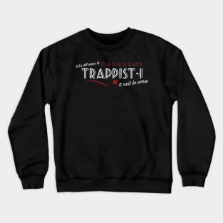 TRAPPIST-1 - It can't be worse! Crewneck Sweatshirt